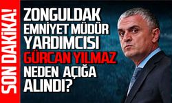 Zonguldak Emniyet Müdür Yardımcısı Gürcan Yılmaz neden açığa alındı
