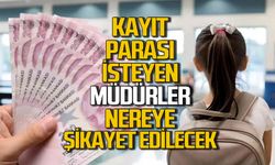 Okullarda kayıt parası isteyen okul müdürleri nasıl nereye şikayet edilecek?