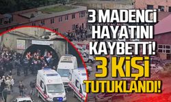 3 madenci hayatını kaybetmişti. Gelik’teki maden faciasında 3 şüpheli tutuklandı!