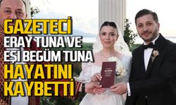 Gazeteci Eray Tuna ve eşi Begüm Tuna hayatını kaybetti