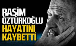 Rasim Öztürkoğlu hayatını kaybetti