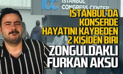 Şişli'deki konserde hayatını kaybedenlerden biri de Zonguldaklı Furkan Aksu