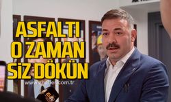Çağlayan, "Asfaltı o zaman siz dökün"