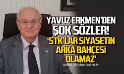Yavuz Erkmen’den şok sözler: “STK’lar siyasetin arka bahçesi olamaz”