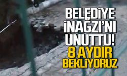 Belediye İnağzı'nı unuttu... "8 aydır bekliyoruz"