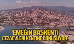 "Emeğin Başkenti Zonguldak cezaevleri kentine dönüşüyor”