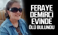 Feraye Demirci evinde ölü bulundu