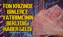 Fon krizinde binlerce yatırımcının beklediği haber geldi
