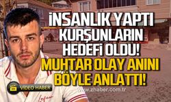 İnsanlık uğruna yaptı kurşunların hedefi oldu! Muhtar böyle anlattı
