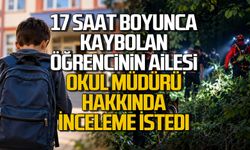 17 saat boyunca kaybolan öğrencinin ailesi okul müdürü hakkında inceleme istedi