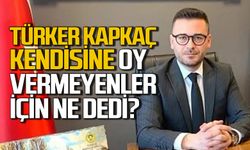 Türker Kapkaç kendisine oy vermeyenler için ne dedi?