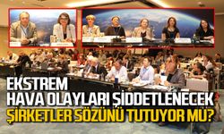 Ekstrem hava olayları şiddetlenecek Şirketler sözünü tutuyor mu?