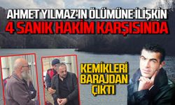 Kemikleri barajda bulunan Ahmet Yılmaz'ın ölümüne ilişkin 4 sanık hakim karşısında