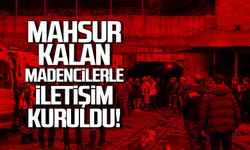Mahsur kalan madenciler ile iletişim kuruldu