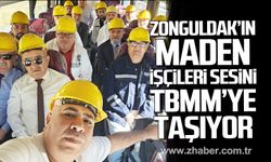 Zonguldak'ın maden işçileri sesini TBMM'ye taşıyor.