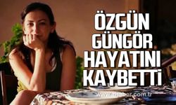 Özgün Güngör hayatını kaybetti.