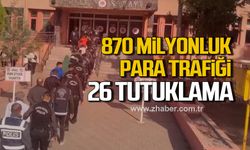 870 Milyonluk para trafiği! 26 tutuklu