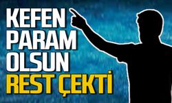 ‘Kefen param olsun’ dedi rest çekti