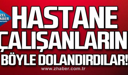 Hastane çalışanlarını böyle dolandırdılar!