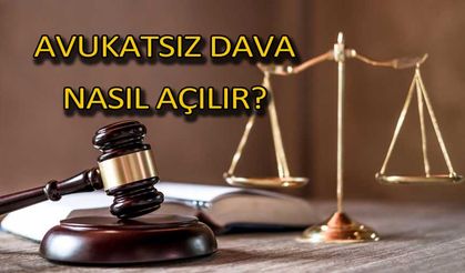 Avukatsız Dava Nasıl Açılır? İşte detaylar..