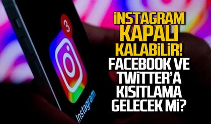 İnstagram kapalı kalabilir! Facebook ve Twitter'a kısıtlama gelecek mi?