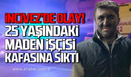 İncivez'de olay! Maden işçisi Tunahan Korkmaz kafasına sıktı!