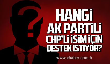 Hangi AK Partili CHP’li isim için destek istiyor?