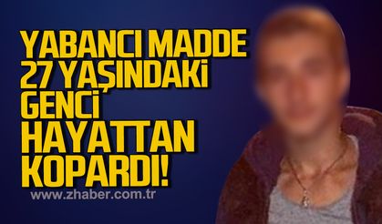 Zonguldak'ta yabancı madde 27 yaşındaki geci hayattan kopardı