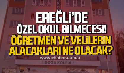 Ereğli’de özel okul bilmecesi. Öğretmen ve velilerin alacakları ne olacak?