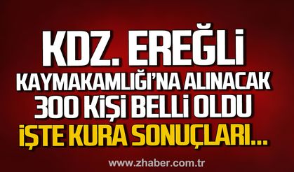 Kdz. Ereğli Kaymakamlığı’na alınacak 300 kişi belli oldu. İşte kura sonuçları.