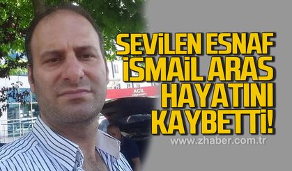 İsmail Aras hayatını kaybetti