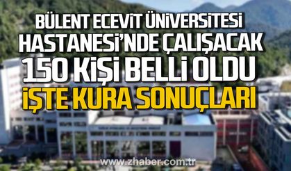 Zonguldak Bülent Ecevit Üniversitesi Hastanesi'nde çalışacak 150 kişi belli oldu. İşte kura sonuçları...