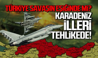 Türkiye savaşın eşiğinde mi? Karadeniz illeri tehlikede