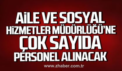 Aile ve Sosyal Hizmetler Müdürlüğü'ne çok sayıda personel alınacak.