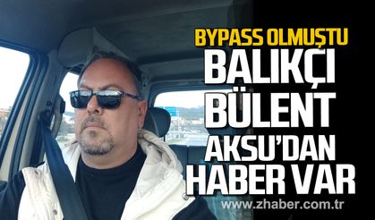 Bypass olmuştu. Balıkçı Bülent Aksu’dan haber var