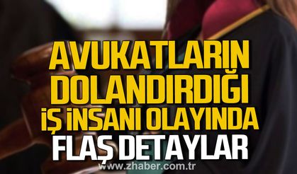 Avukatların dolandırdığı iş insanı olayında flaş detaylar.