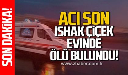 Ereğli’de acı son. İshak Çiçek evinde ölü bulundu