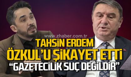 Tahsin Erdem Gazeteci Ergin Özkul'dan şikayetçi oldu. “Gazetecilik Suç Değildir”