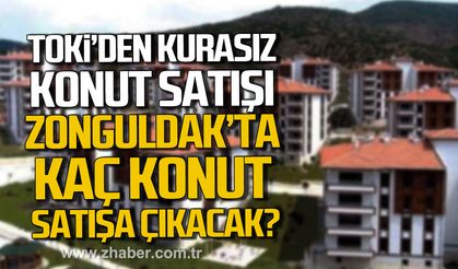 TOKİ'den kurasız konut satışı. Zonguldak'ta kaç konut satışa çıkacak?