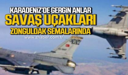 Karadeniz'de gergin anlar. Savaş uçakları Zonguldak semalarında