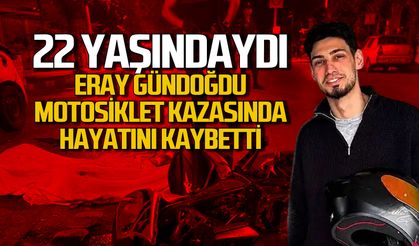 22 yaşındaydı... Eray Gündoğdu motosiklet kazasında kayatını kaybetti