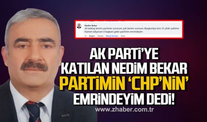 AK Parti’ye katılan Nedim Bekar: "Partimin 'CHP’nin' emrindeyim" dedi