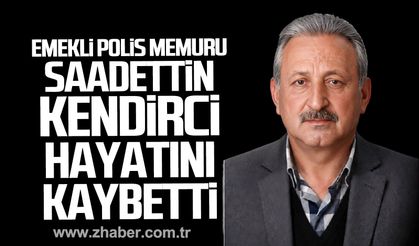 Emekli polis memuru Saadettin Kendirci hayatını kaybetti.
