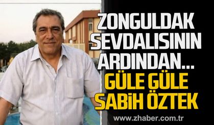 Zonguldak Sevdalısının ardından. Güle güle Sabih Öztek.