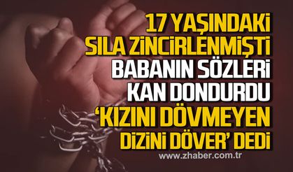 Sıla olayında babanın sözü şoke etti: “Kızını dövmeyen dizini döver”