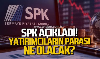 SPK açıkladı! Yatırımcıların parası ne olacak?