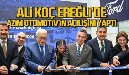 Ali Koç, Ereğli'de Azim Otomotiv'in açılışını yaptı