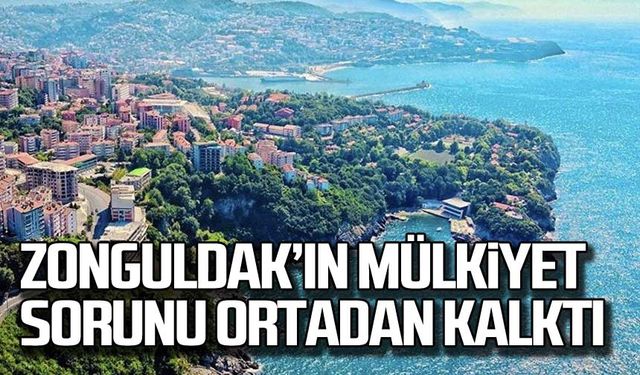 Zonguldak'ın mülkiyet sorunu ortadan kalktı