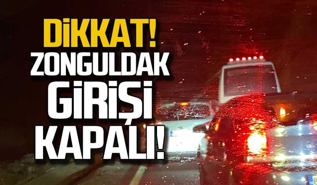 Sürücüler dikkat! Zonguldak girişi kapalı!