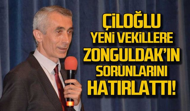 Çiloğlu, Yeni Vekillere Zonguldak’ın Sorunlarını Hatırlattı!